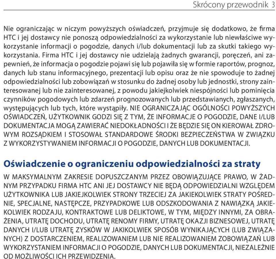 Firma HTC i jej dostawcy nie udzielają żadnych gwarancji, poręczeń, ani zapewnień, że informacja o pogodzie pojawi się lub pojawiła się w formie raportów, prognoz, danych lub stanu informacyjnego,