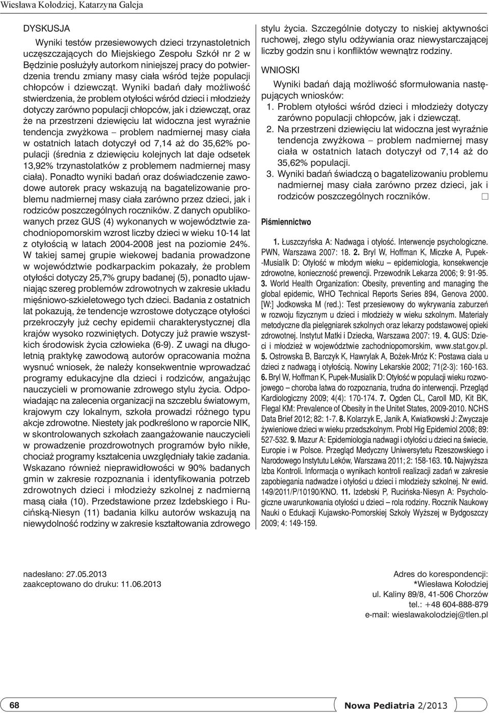 Wyniki badań dały możliwość stwierdzenia, że problem otyłości wśród dzieci i młodzieży dotyczy zarówno populacji chłopców, jak i dziewcząt, oraz że na przestrzeni dziewięciu lat widoczna jest