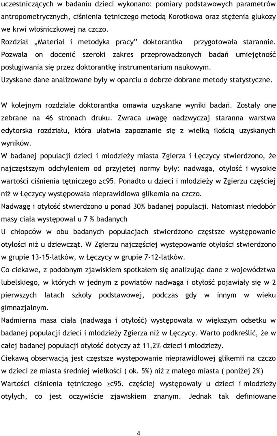 Uzyskane dane analizowane były w oparciu o dobrze dobrane metody statystyczne. W kolejnym rozdziale doktorantka omawia uzyskane wyniki badań. Zostały one zebrane na 46 stronach druku.