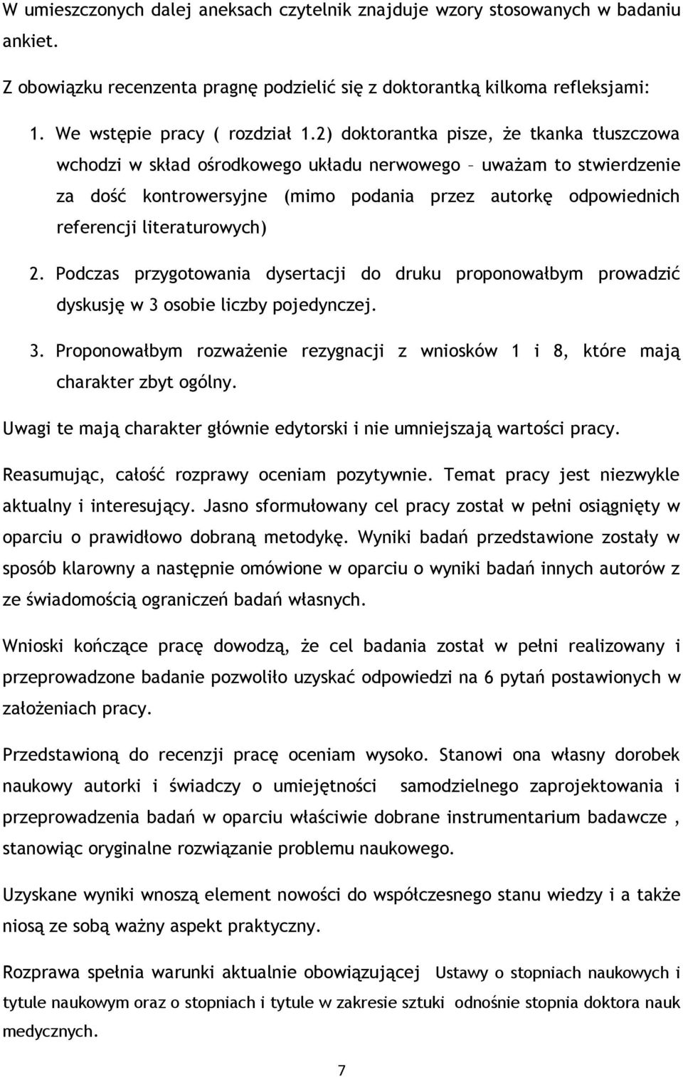 literaturowych) 2. Podczas przygotowania dysertacji do druku proponowałbym prowadzić dyskusję w 3 osobie liczby pojedynczej. 3. Proponowałbym rozważenie rezygnacji z wniosków 1 i 8, które mają charakter zbyt ogólny.