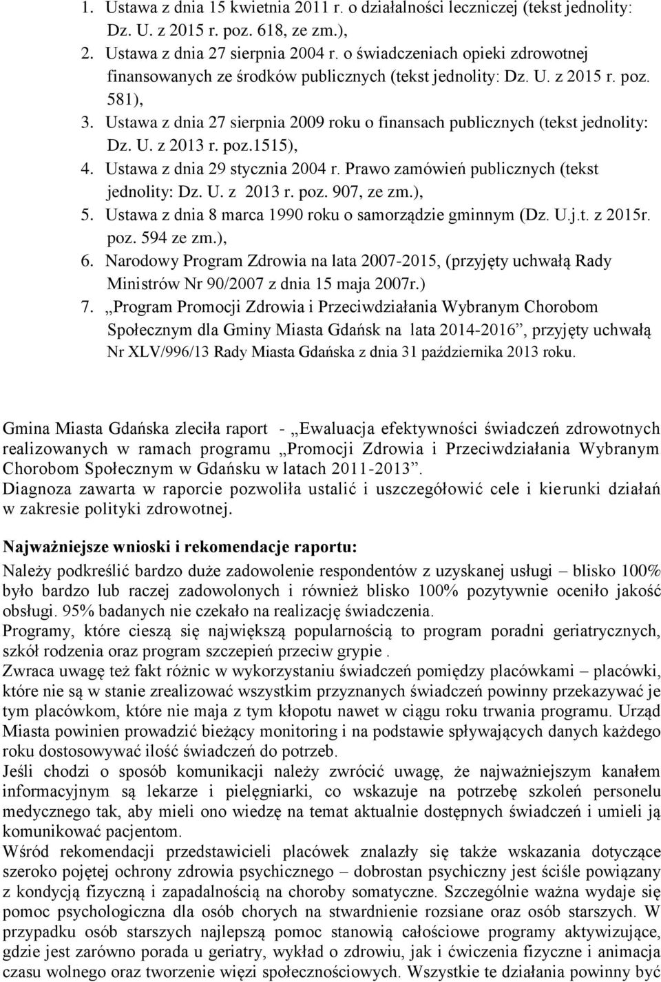 Ustawa z dnia 27 sierpnia 2009 roku o finansach publicznych (tekst jednolity: Dz. U. z 2013 r. poz.1515), 4. Ustawa z dnia 29 stycznia 2004 r. Prawo zamówień publicznych (tekst jednolity: Dz. U. z 2013 r. poz. 907, ze zm.