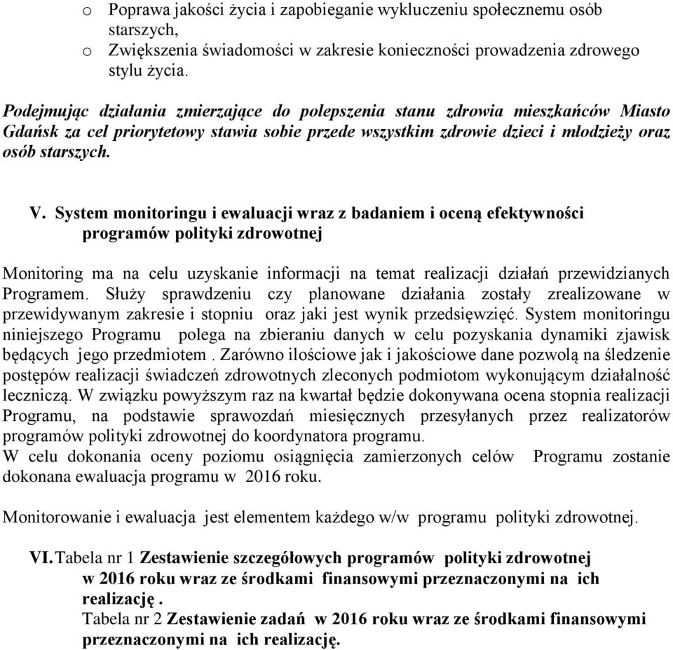 System monitoringu i ewaluacji wraz z badaniem i oceną efektywności programów polityki zdrowotnej Monitoring ma na celu uzyskanie informacji na temat realizacji działań przewidzianych Programem.