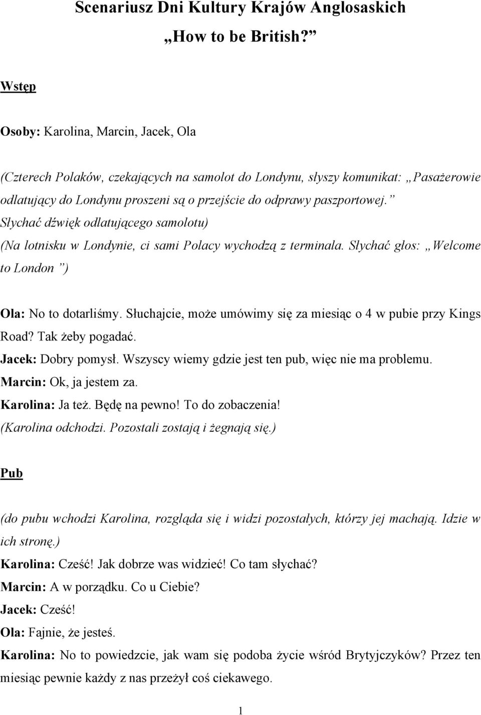 Słychać dźwięk odlatującego samolotu) (Na lotnisku w Londynie, ci sami Polacy wychodzą z terminala. Słychać głos: Welcome to London ) Ola: No to dotarliśmy.