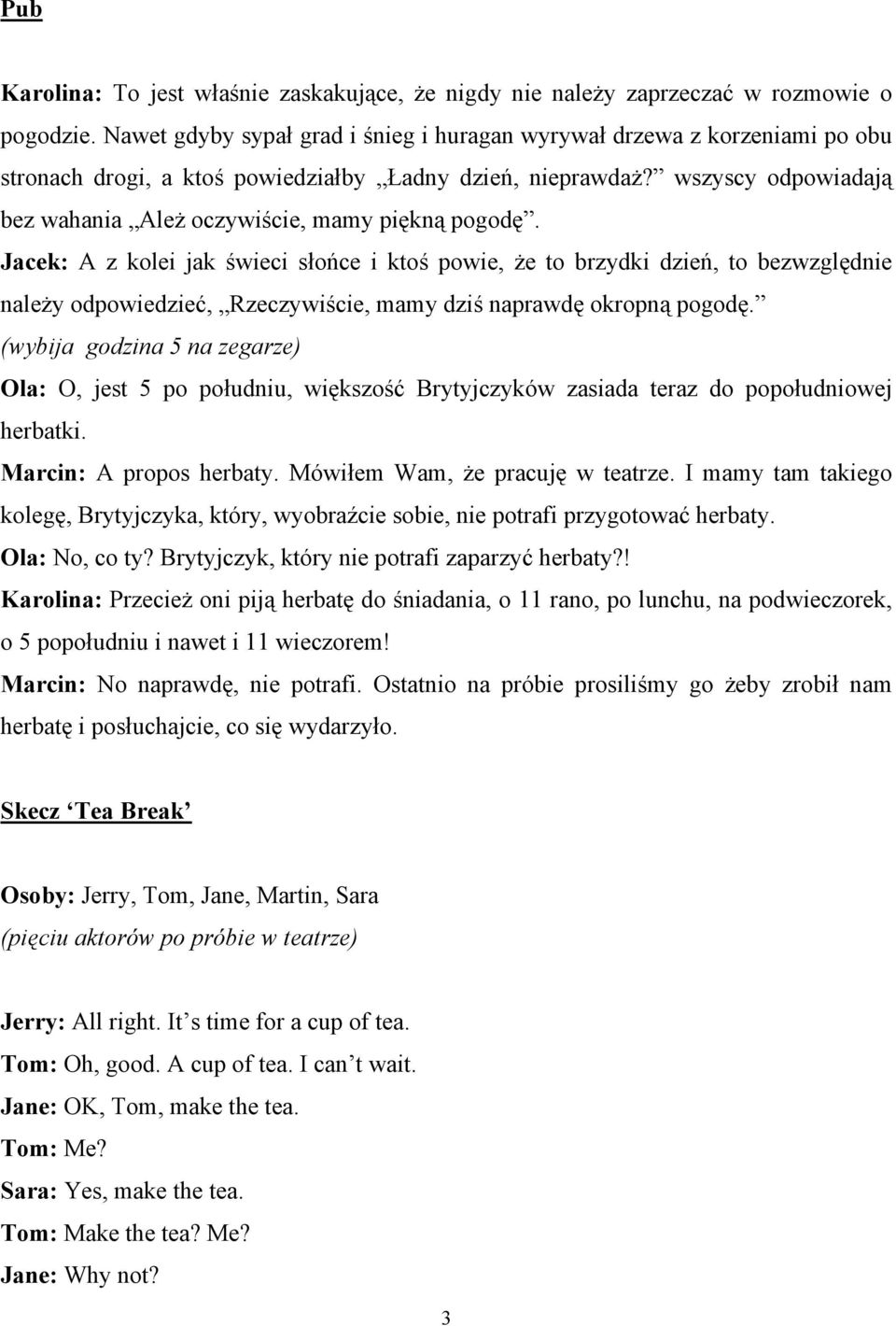 wszyscy odpowiadają bez wahania Ależ oczywiście, mamy piękną pogodę.