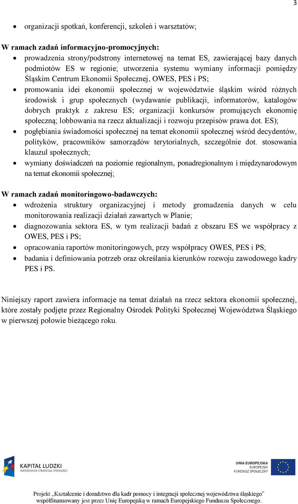 społecznych (wydawanie publikacji, informatorów, katalogów dobrych praktyk z zakresu ES; organizacji konkursów promujących ekonomię społeczną; lobbowania na rzecz aktualizacji i rozwoju przepisów