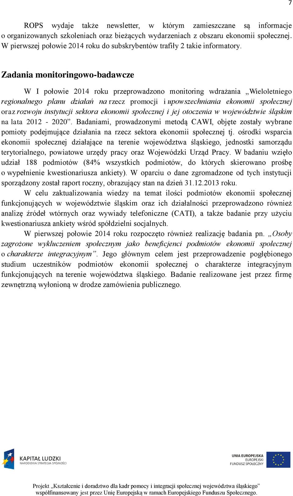 Zadania monitoringowo-badawcze W I połowie 2014 roku przeprowadzono monitoring wdrażania Wieloletniego regionalnego planu działań na rzecz promocji i upowszechniania ekonomii społecznej oraz rozwoju