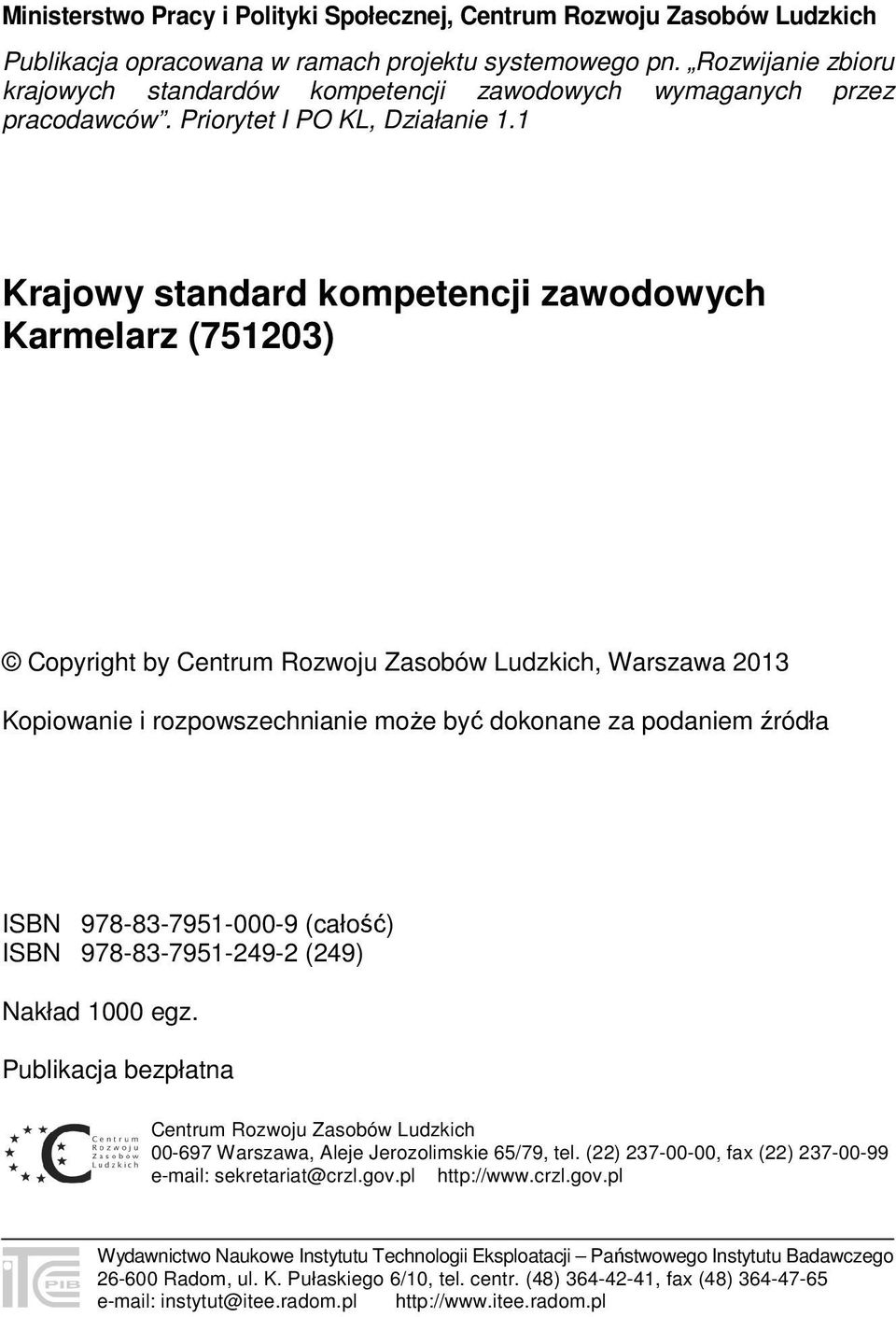 1 Krajowy standard kompetencji zawodowych Karmelarz (751203) Copyright by Centrum Rozwoju Zasobów Ludzkich, Warszawa 2013 Kopiowanie i rozpowszechnianie może być dokonane za podaniem źródła ISBN