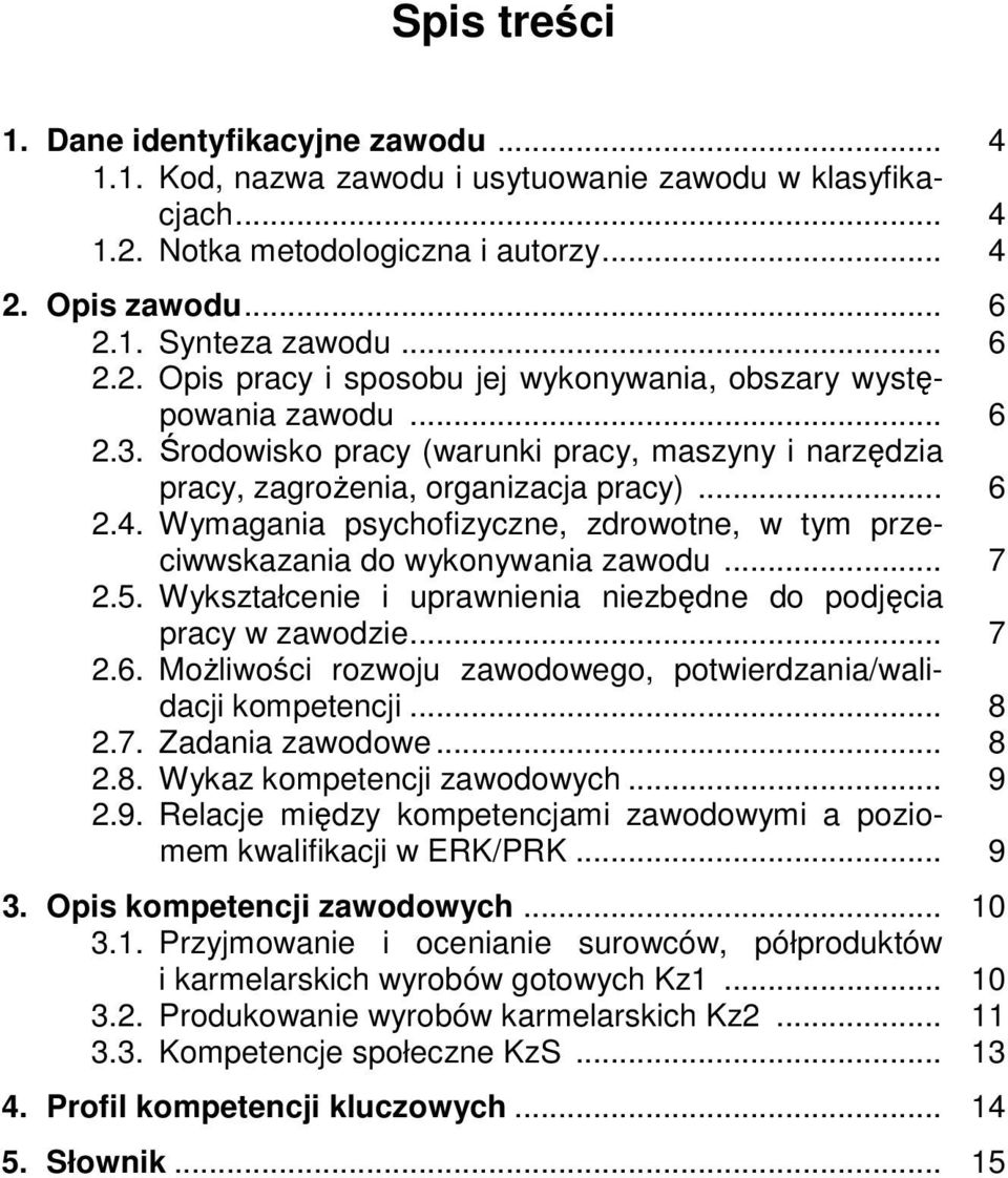 5. Wykształcenie i uprawnienia niezbędne do podjęcia pracy w zawodzie... 7 2.6. Możliwości rozwoju zawodowego, potwierdzania/walidacji kompetencji... 8 2.7. Zadania zawodowe... 8 2.8. Wykaz kompetencji zawodowych.