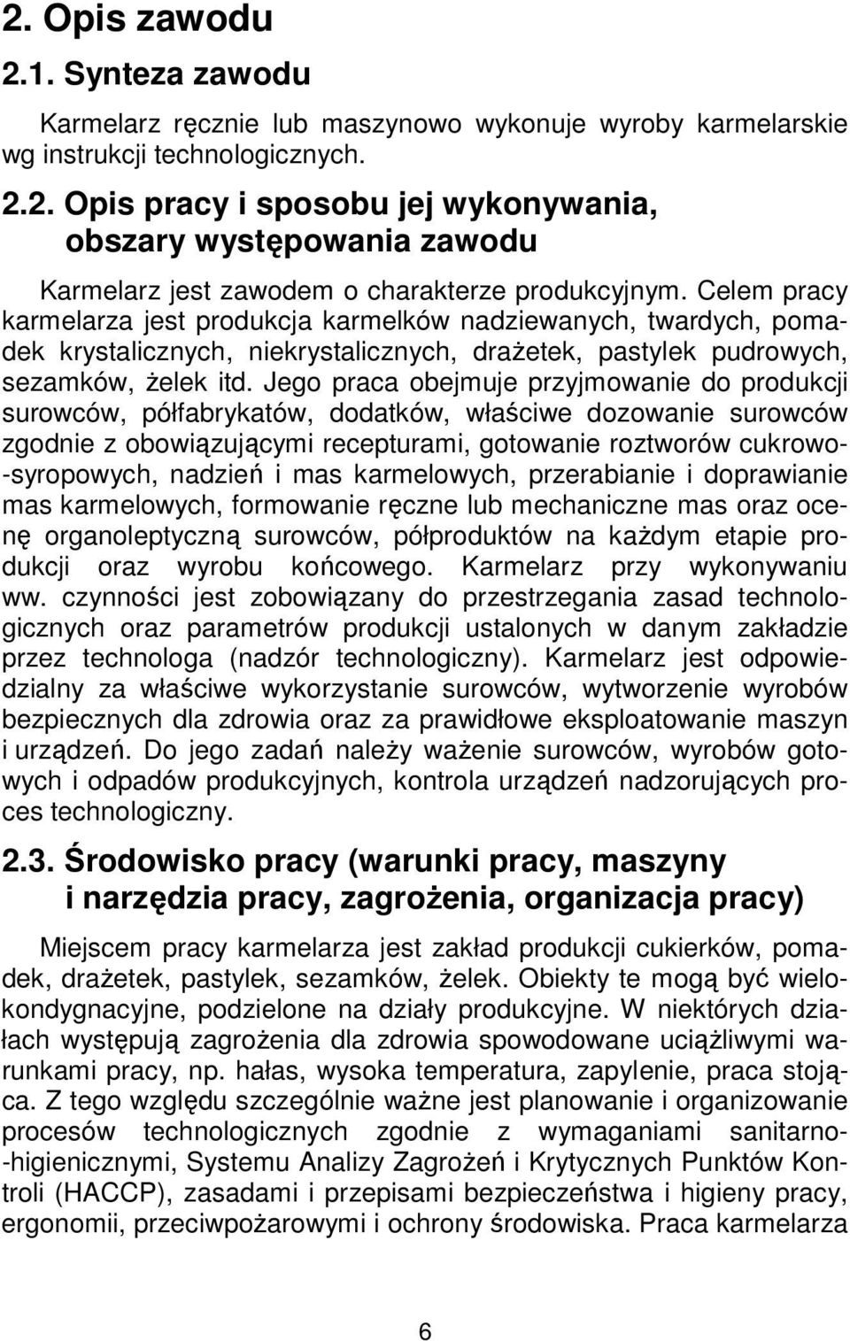 Jego praca obejmuje przyjmowanie do produkcji surowców, półfabrykatów, dodatków, właściwe dozowanie surowców zgodnie z obowiązującymi recepturami, gotowanie roztworów cukrowo- -syropowych, nadzień i