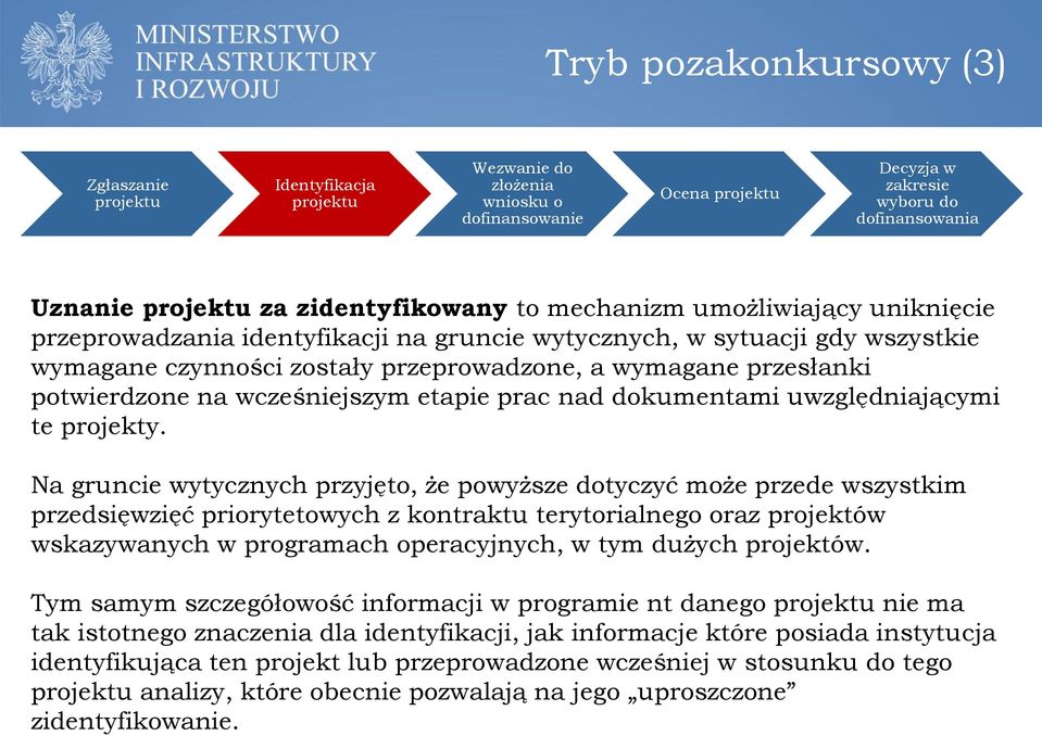 Na gruncie wytycznych przyjęto, że powyższe dotyczyć może przede wszystkim przedsięwzięć priorytetowych z kontraktu terytorialnego oraz projektów wskazywanych w programach operacyjnych, w tym dużych