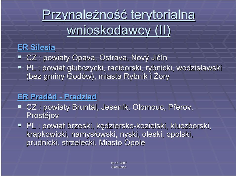 - Pradziad CZ : powiaty Bruntál, Jeseník, Olomouc, Přerov, P Prostějov PL : powiat brzeski,