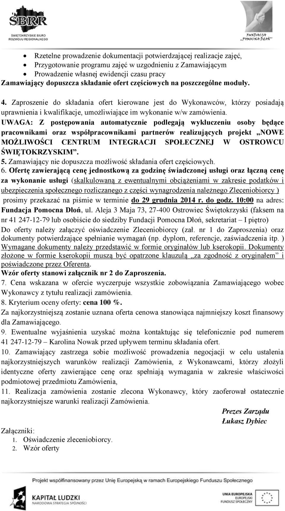 UWAGA: Z postępowania automatycznie podlegają wykluczeniu osoby będące pracownikami oraz współpracownikami partnerów realizujących projekt NOWE MOŻLIWOŚCI CENTRUM INTEGRACJI SPOŁECZNEJ W OSTROWCU