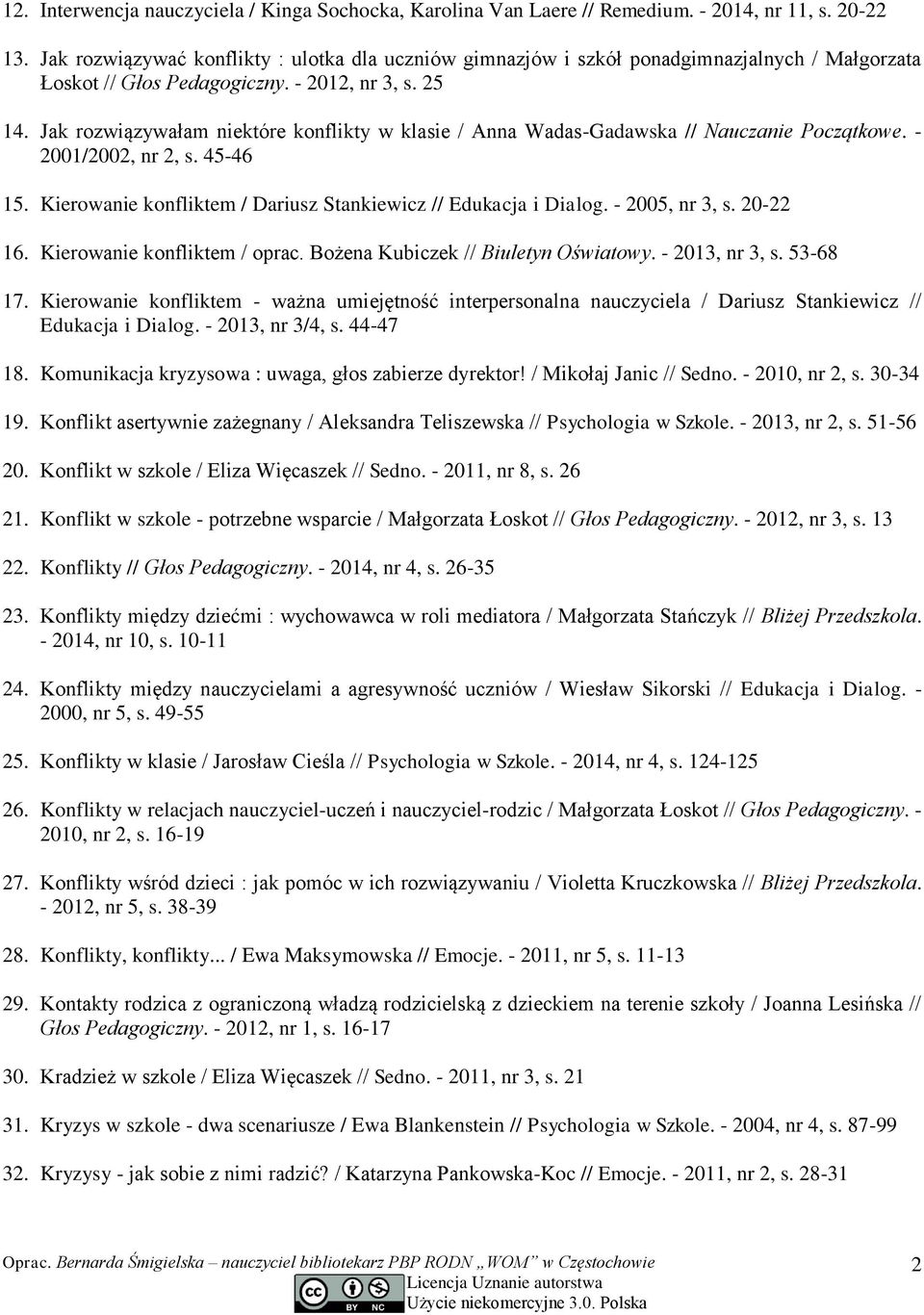 Jak rozwiązywałam niektóre konflikty w klasie / Anna Wadas-Gadawska // Nauczanie Początkowe. - 2001/2002, nr 2, s. 45-46 15. Kierowanie konfliktem / Dariusz Stankiewicz // Edukacja i Dialog.