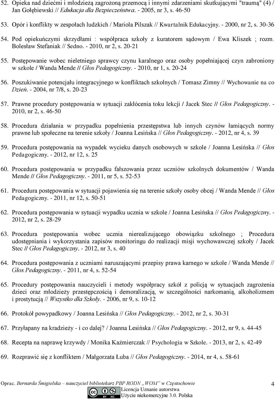 Bolesław Stefaniak // Sedno. - 2010, nr 2, s. 20-21 55. Postępowanie wobec nieletniego sprawcy czynu karalnego oraz osoby popełniającej czyn zabroniony w szkole / Wanda Mende // Głos Pedagogiczny.