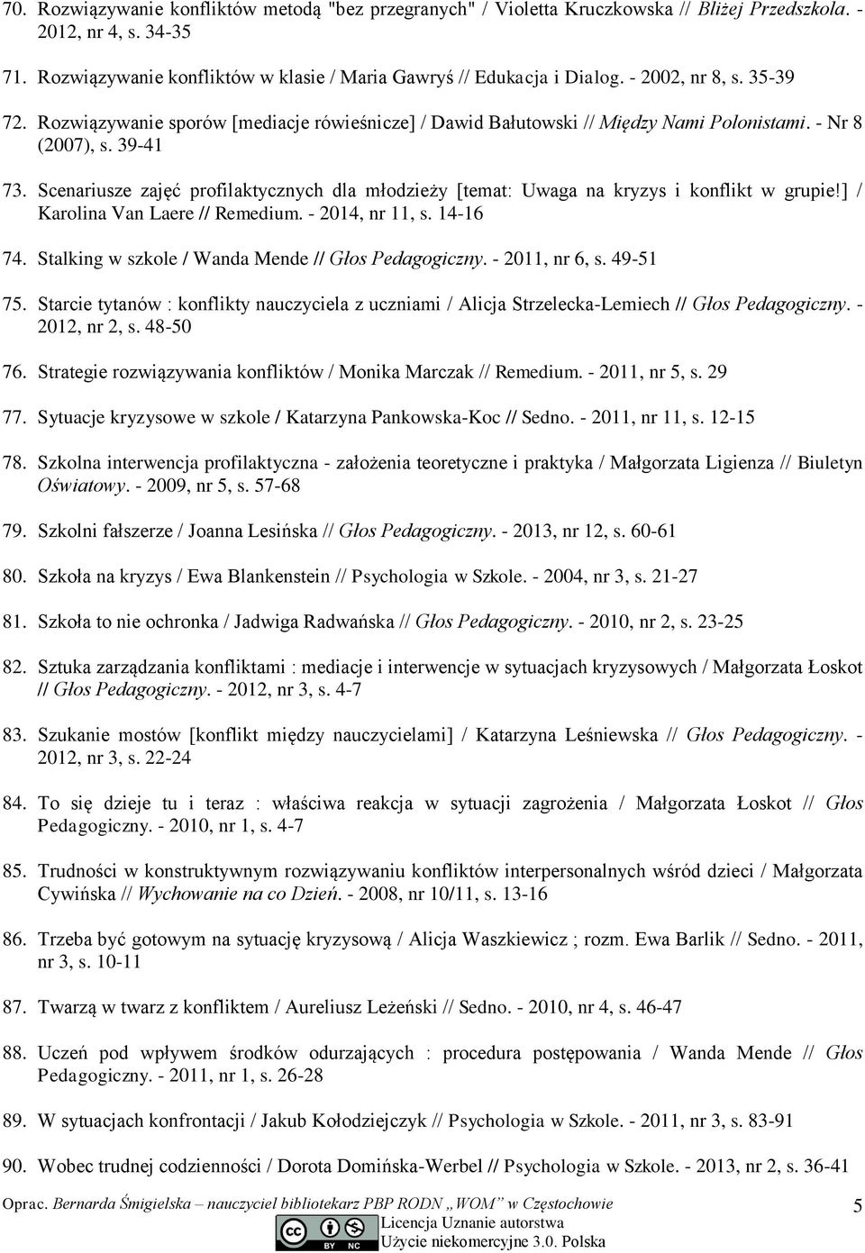 Scenariusze zajęć profilaktycznych dla młodzieży [temat: Uwaga na kryzys i konflikt w grupie!] / Karolina Van Laere // Remedium. - 2014, nr 11, s. 14-16 74.