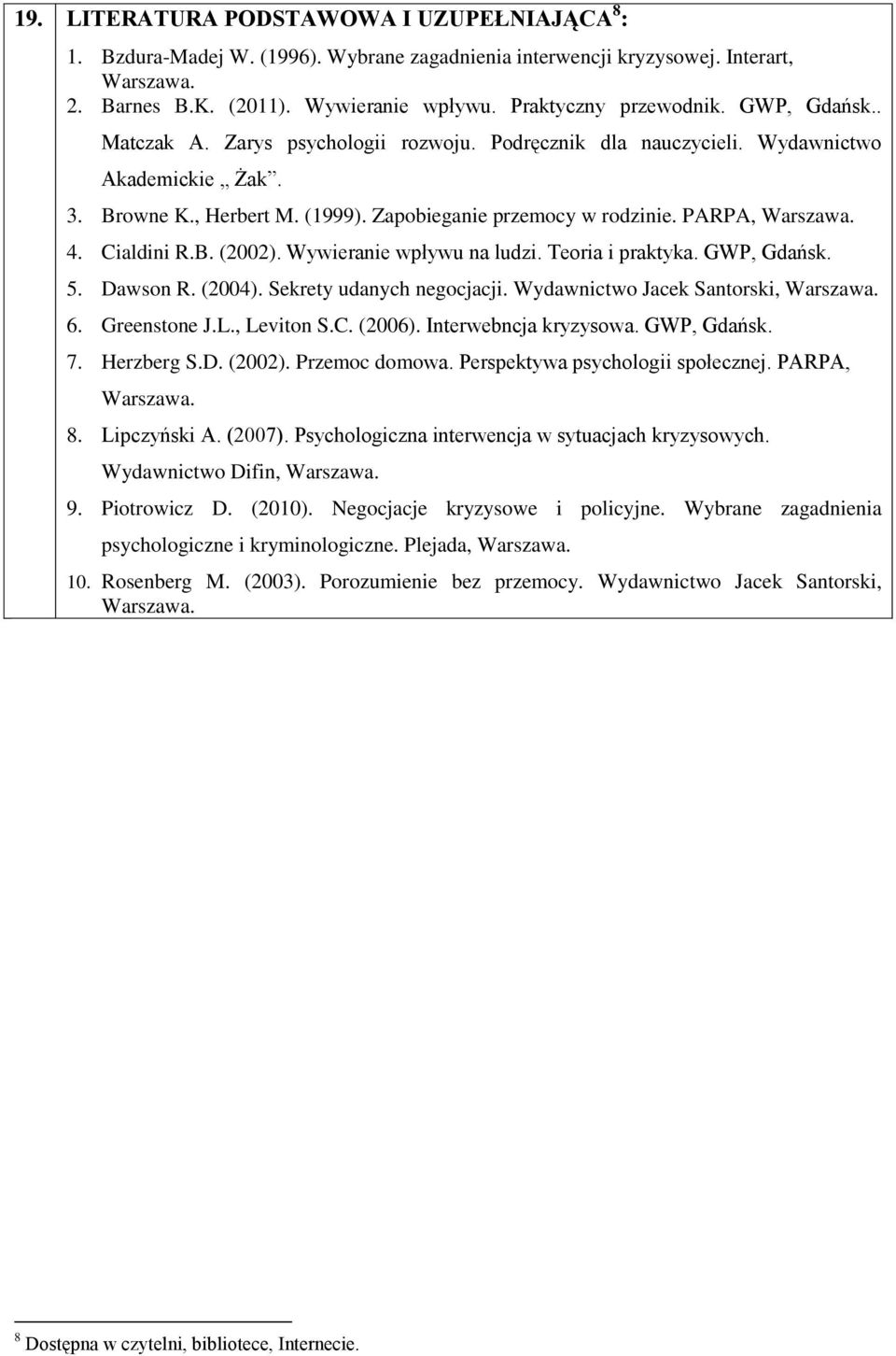 PARPA, Warszawa. 4. Cialdini R.B. (2002). Wywieranie wpływu na ludzi. Teoria i praktyka. GWP, Gdańsk. 5. Dawson R. (2004). Sekrety udanych negocjacji. Wydawnictwo Jacek Santorski, Warszawa. 6.