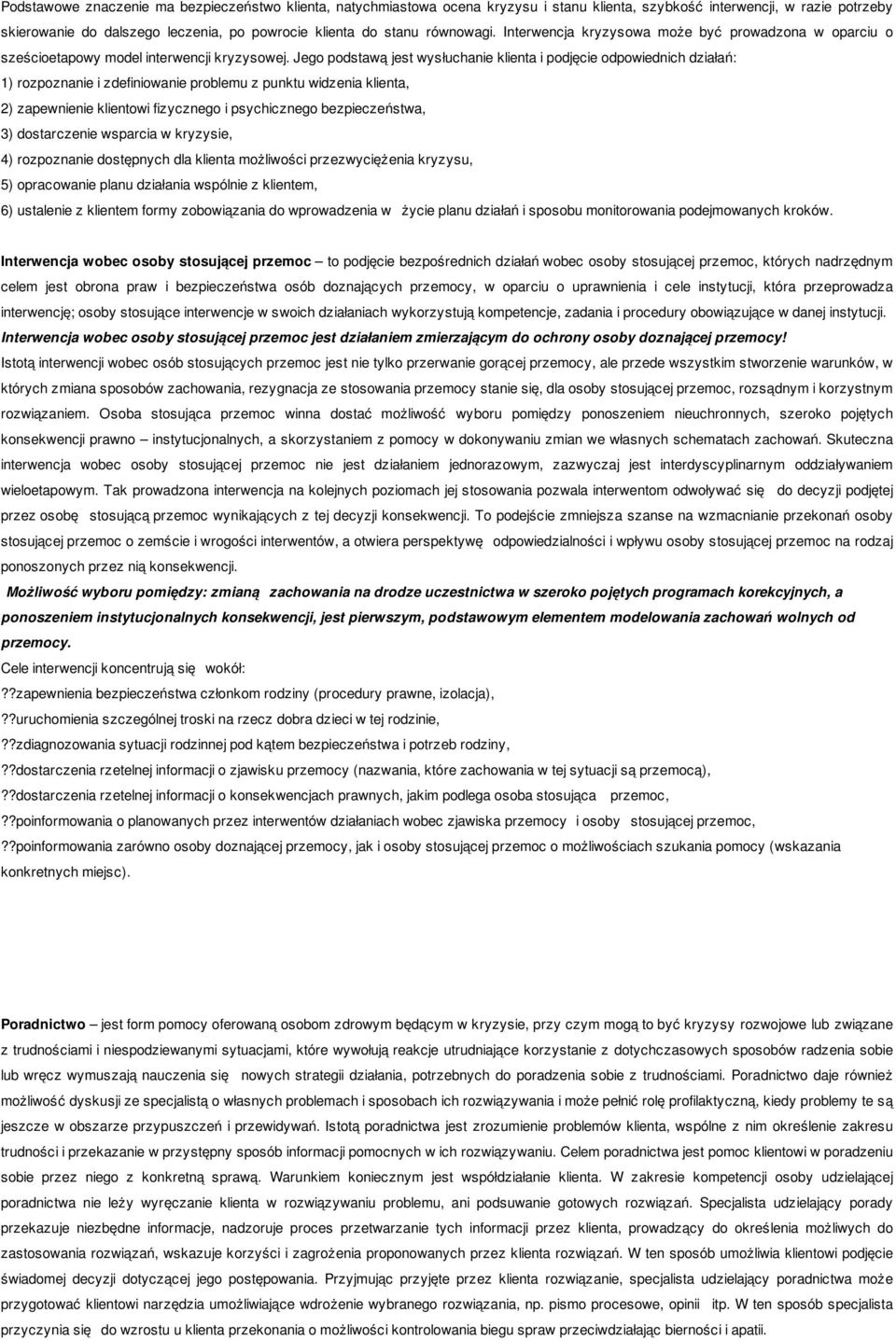 Jego podstawą jest wysłuchanie klienta i podjęcie odpowiednich działań: 1) rozpoznanie i zdefiniowanie problemu z punktu widzenia klienta, 2) zapewnienie klientowi fizycznego i psychicznego