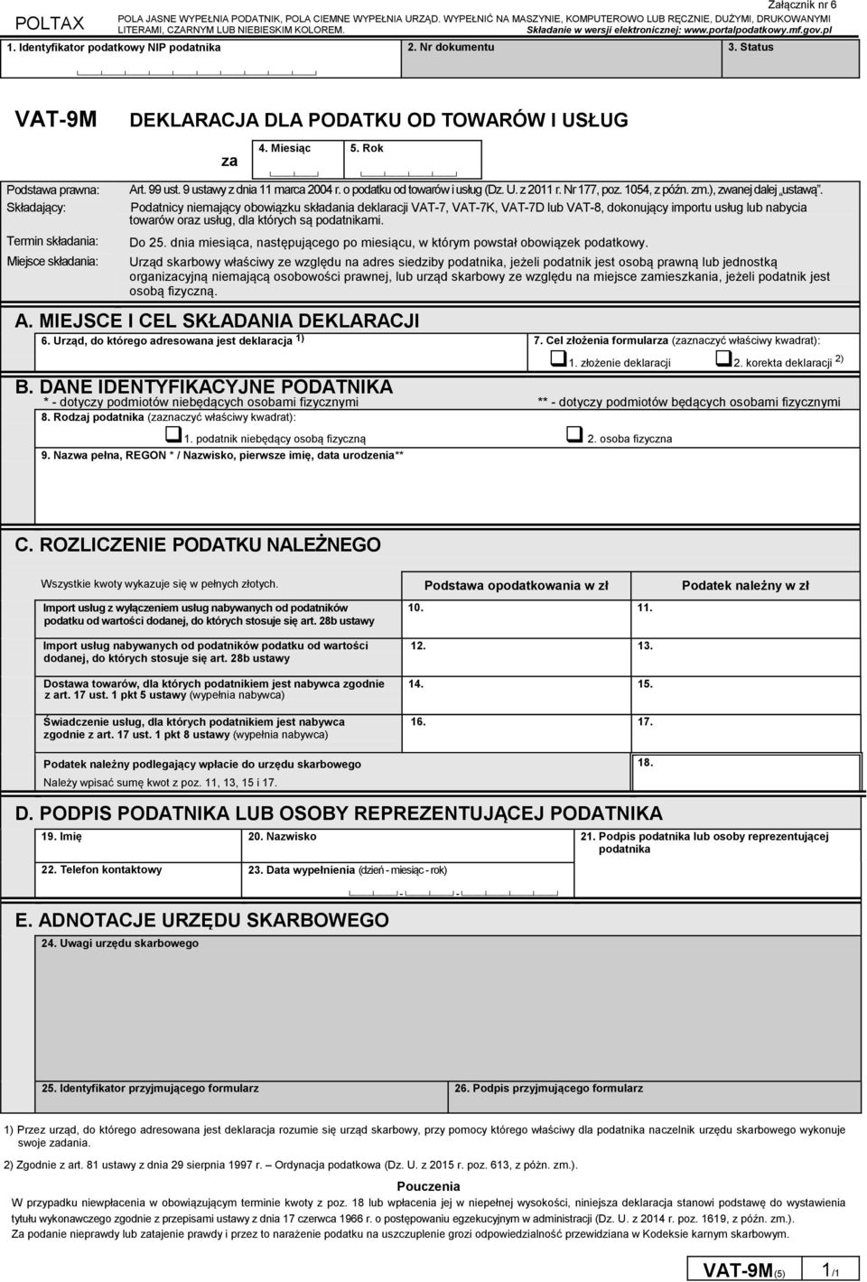 Status VAT-9M DEKLARACJA DLA PODATKU OD TOWARÓW I USŁUG Podstawa prawna: Składający: Termin składania: Miejsce składania: za 4. Miesiąc 5. Rok Art. 99 ust. 9 ustawy z dnia 11 marca 2004 r.