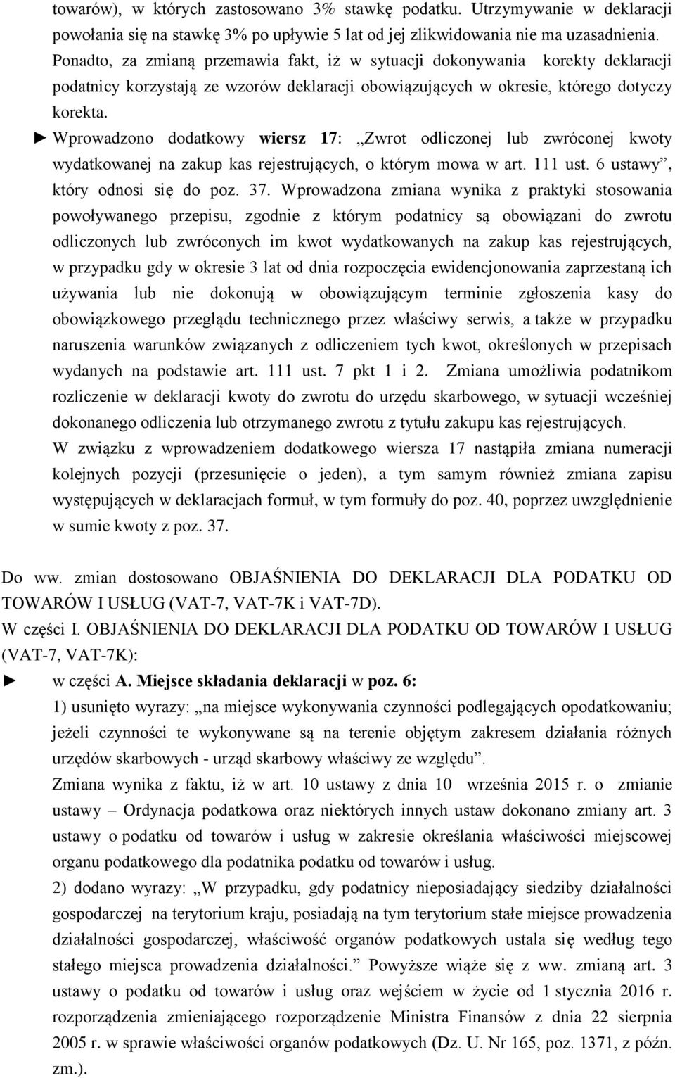 Wprowadzono dodatkowy wiersz 17: Zwrot odliczonej lub zwróconej kwoty wydatkowanej na zakup kas rejestrujących, o którym mowa w art. 111 ust. 6 ustawy, który odnosi się do poz. 37.