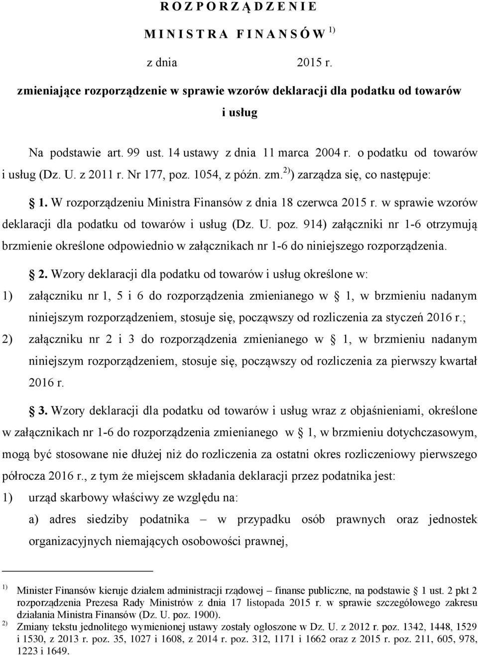 W rozporządzeniu Ministra Finansów z dnia 18 czerwca 2015 r. w sprawie wzorów deklaracji dla podatku od towarów i usług (Dz. U. poz.