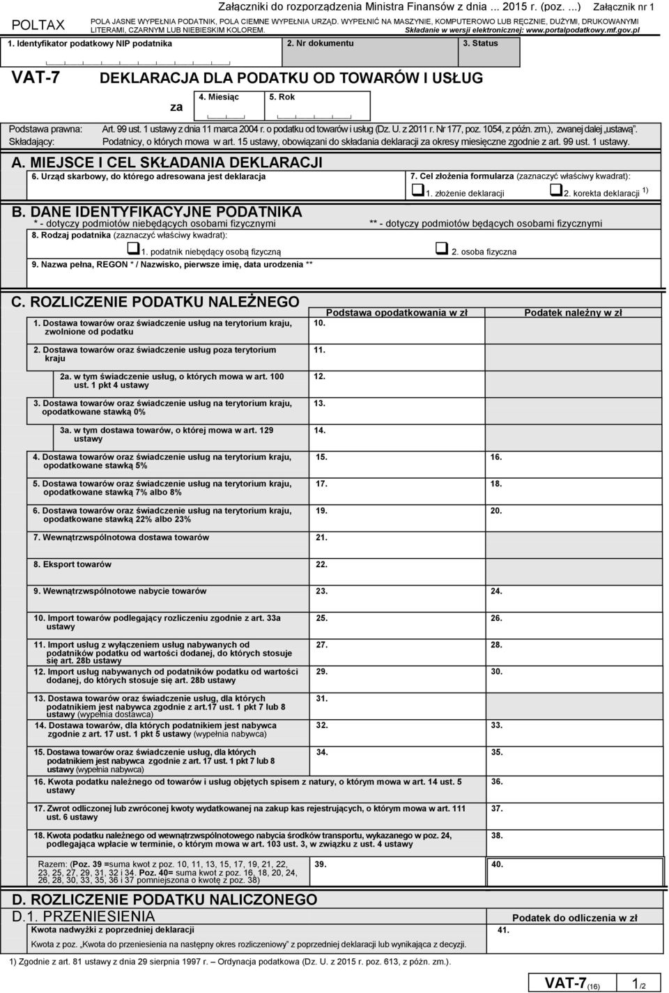 Nr dokumentu 3. Status VAT-7 Podstawa prawna: Składający: DEKLARACJA DLA PODATKU OD TOWARÓW I USŁUG za 4. Miesiąc 5. Rok Art. 99 ust. 1 ustawy z dnia 11 marca 2004 r. o podatku od towarów i usług (Dz.
