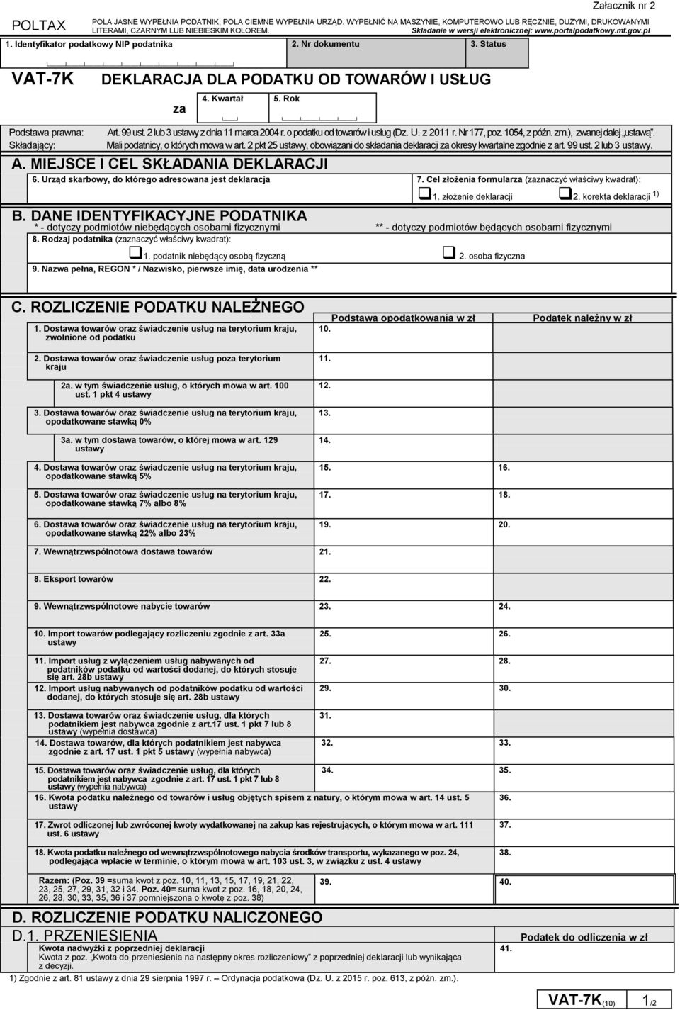 Status Załącznik nr 2 VAT-7K DEKLARACJA DLA PODATKU OD TOWARÓW I USŁUG Podstawa prawna: Składający: za 4. Kwartał 5. Rok Art. 99 ust. 2 lub 3 ustawy z dnia 11 marca 2004 r.