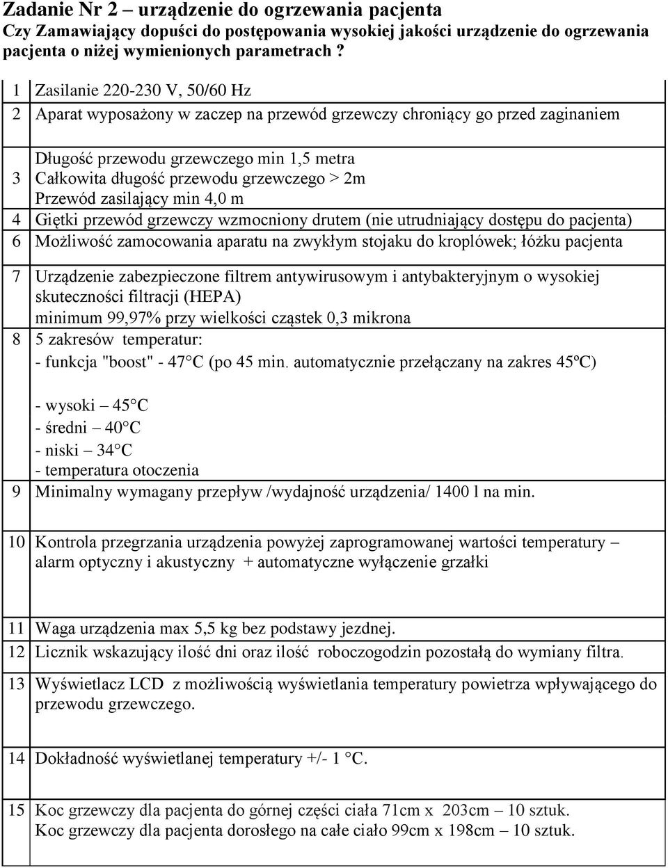 Przewód zasilający min 4,0 m 4 Giętki przewód grzewczy wzmocniony drutem (nie utrudniający dostępu do pacjenta) 6 Możliwość zamocowania aparatu na zwykłym stojaku do kroplówek; łóżku pacjenta 7