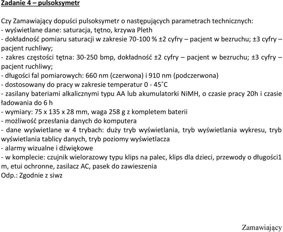 660 nm (czerwona) i 910 nm (podczerwona) - dostosowany do pracy w zakresie temperatur 0-45 C - zasilany bateriami alkalicznymi typu AA lub akumulatorki NiMH, o czasie pracy 20h i czasie ładowania do