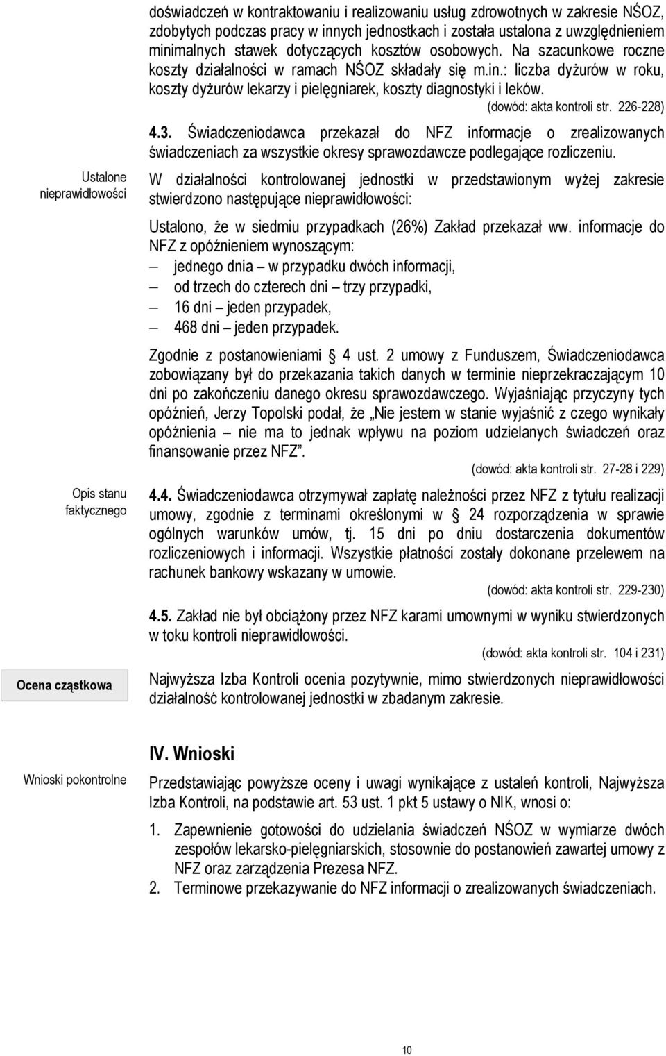 (dowód: akta kontroli str. 226-228) 4.3. Świadczeniodawca przekazał do NFZ informacje o zrealizowanych świadczeniach za wszystkie okresy sprawozdawcze podlegające rozliczeniu.