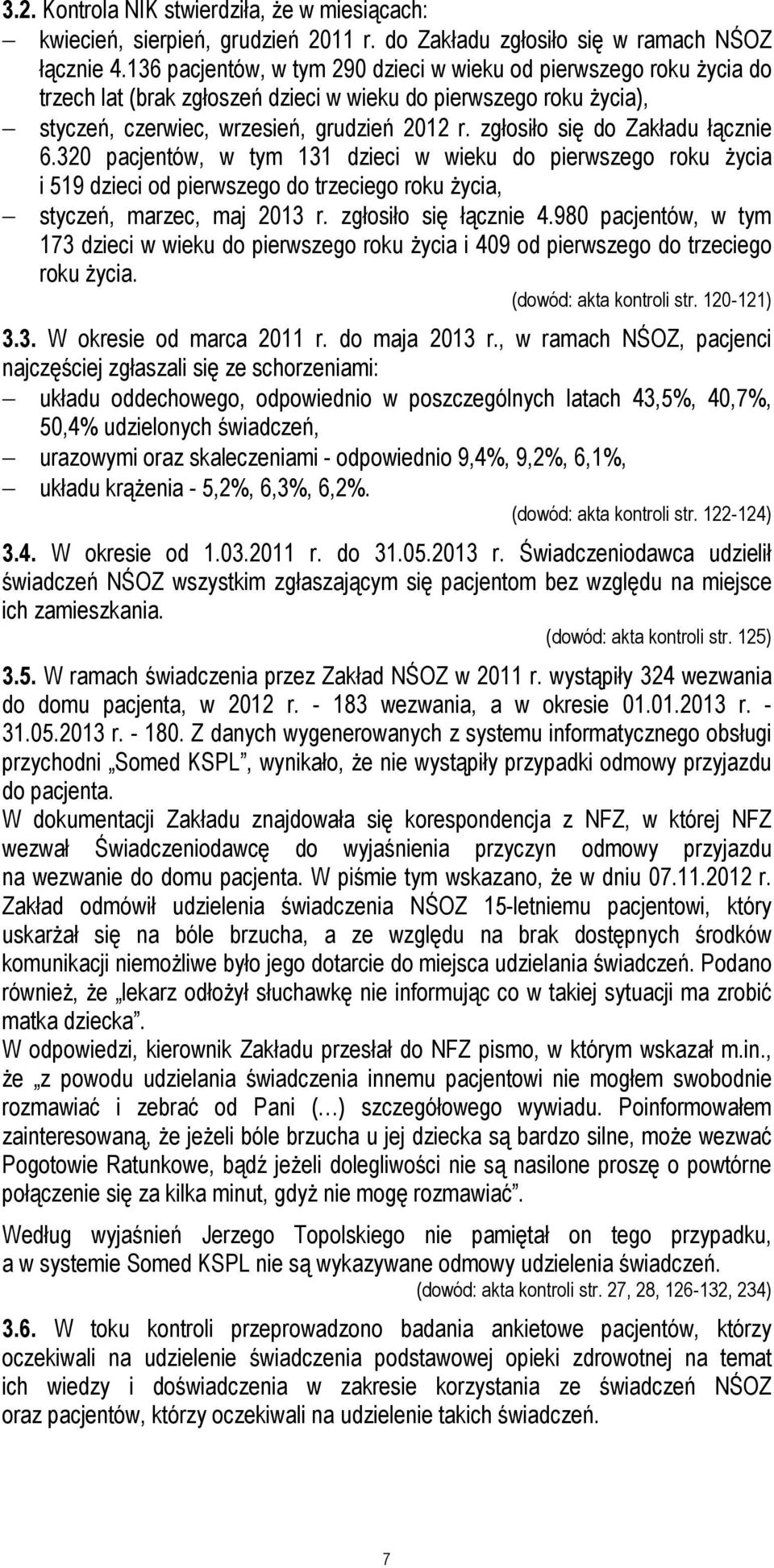 zgłosiło się do Zakładu łącznie 6.320 pacjentów, w tym 131 dzieci w wieku do pierwszego roku życia i 519 dzieci od pierwszego do trzeciego roku życia, styczeń, marzec, maj 2013 r.