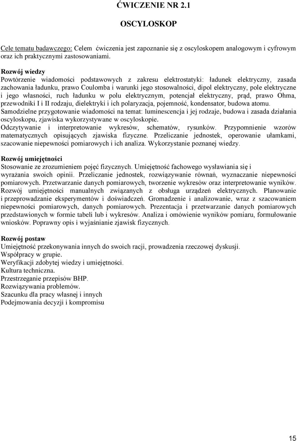 jego własności, ruch ładunku w polu elekrycznym, poencjał elekryczny, prąd, prawo Ohma, przewodniki I i II rodzaju, dielekryki i ich polaryzacja, pojemność, kondensaor, budowa aomu.