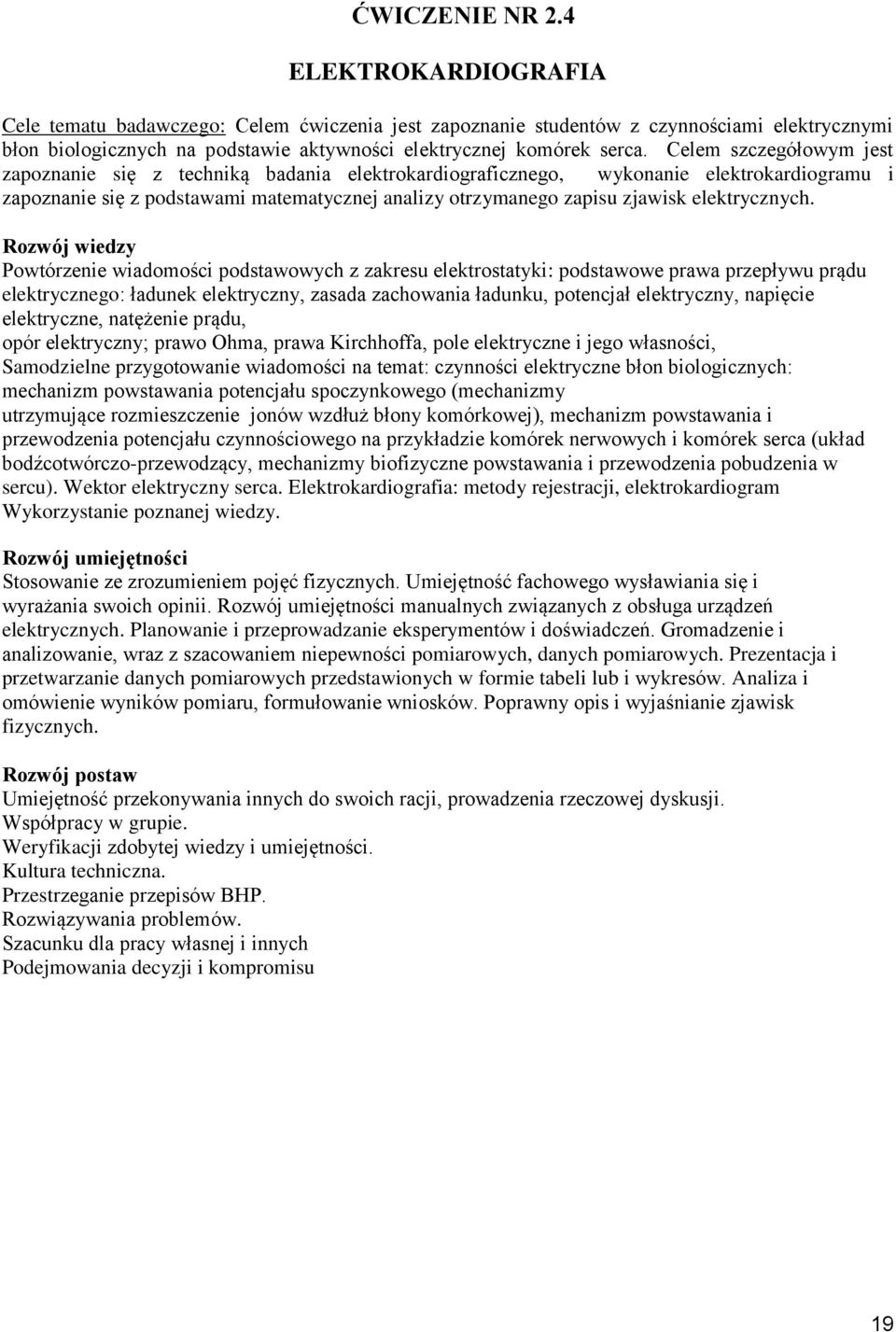 Rozwój wiedzy Powórzenie wiadomości podsawowych z zakresu elekrosayki: podsawowe prawa przepływu prądu elekrycznego: ładunek elekryczny, zasada zachowania ładunku, poencjał elekryczny, napięcie