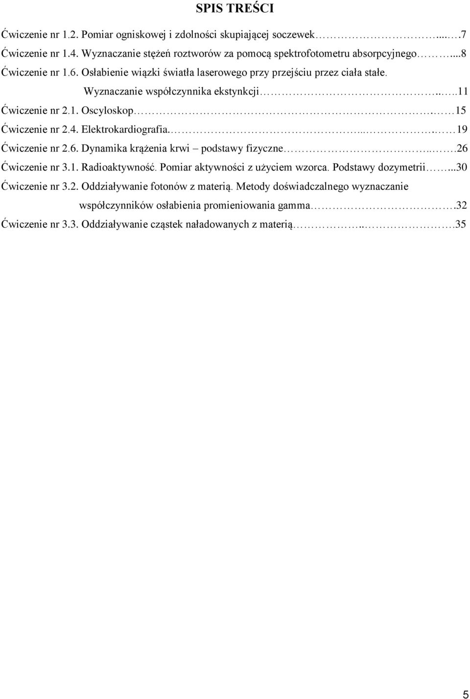 Elekrokardiografia..... 19 Ćwiczenie nr 2.6. Dynamika krążenia krwi podsawy fizyczne...26 Ćwiczenie nr 3.1. Radioakywność. Pomiar akywności z użyciem wzorca. Podsawy dozymerii.