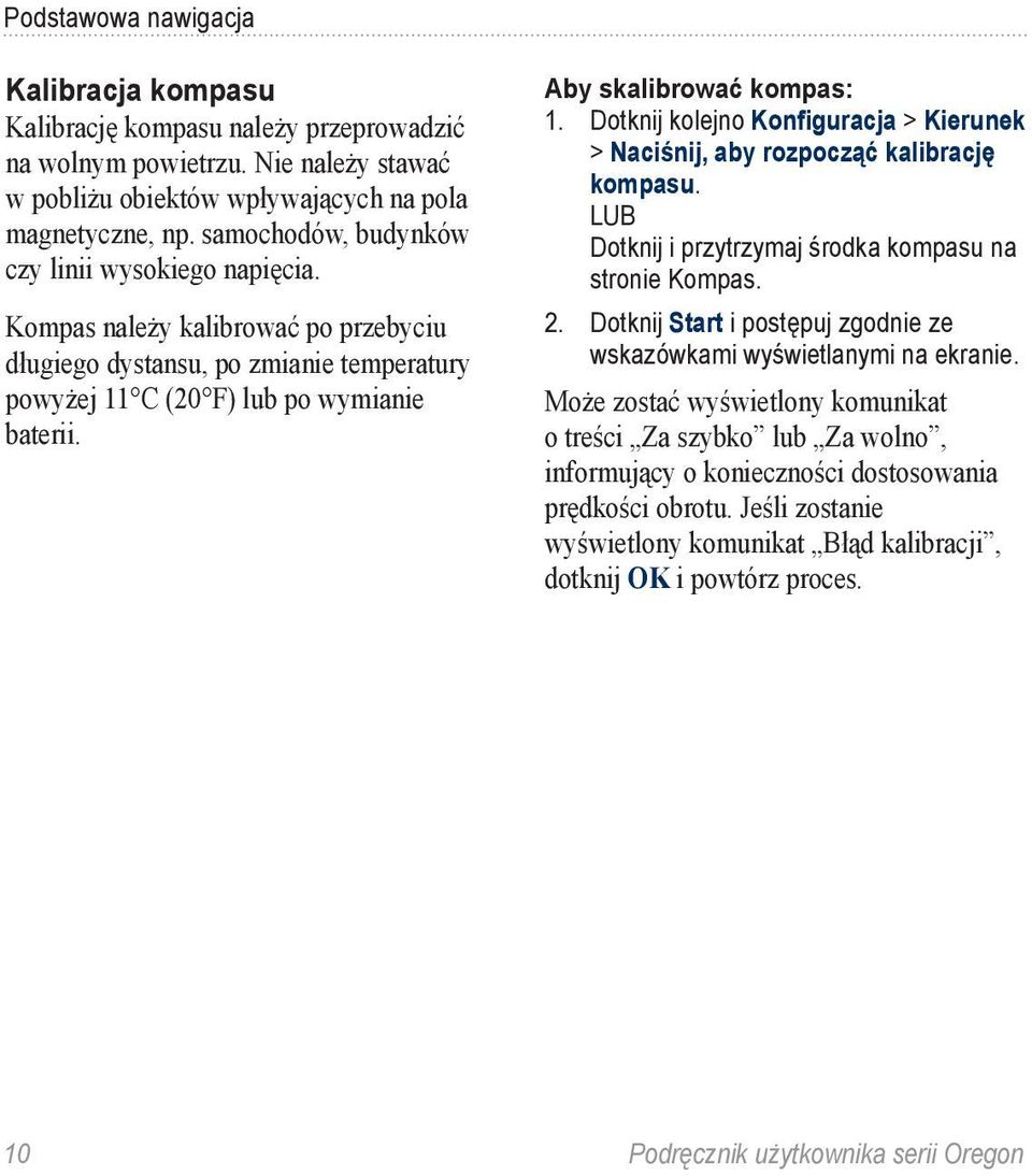 Aby skalibrować kompas: 1. Dotknij kolejno Konfiguracja > Kierunek > Naciśnij, aby rozpocząć kalibrację kompasu. LUB Dotknij i przytrzymaj środka kompasu na stronie Kompas. 2.