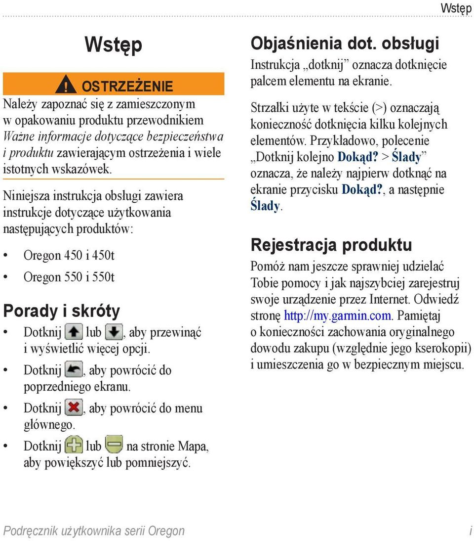 Niniejsza instrukcja obsługi zawiera instrukcje dotyczące użytkowania następujących produktów: Oregon 450 i 450t Oregon 550 i 550t Porady i skróty Dotknij lub, aby przewinąć i wyświetlić więcej opcji.