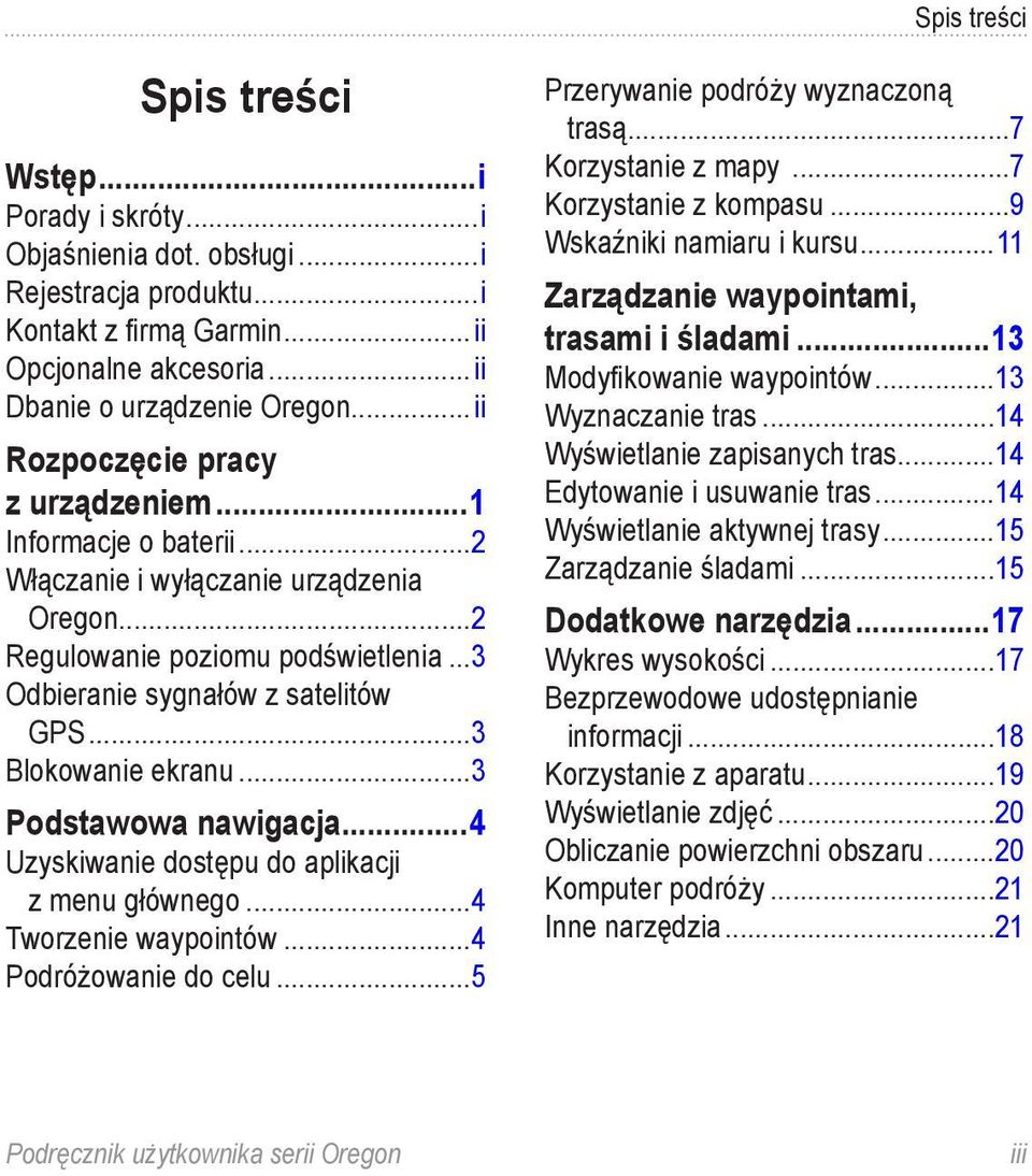 ..3 Blokowanie ekranu...3 Podstawowa nawigacja...4 Uzyskiwanie dostępu do aplikacji z menu głównego...4 Tworzenie waypointów...4 Podróżowanie do celu...5 Przerywanie podróży wyznaczoną trasą.