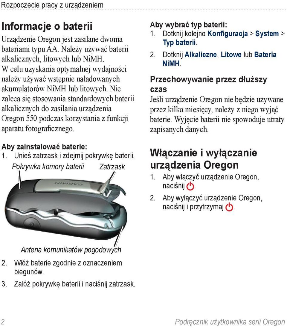 Nie zaleca się stosowania standardowych baterii alkalicznych do zasilania urządzenia Oregon 550 podczas korzystania z funkcji aparatu fotograficznego. Aby zainstalować baterie: 1.