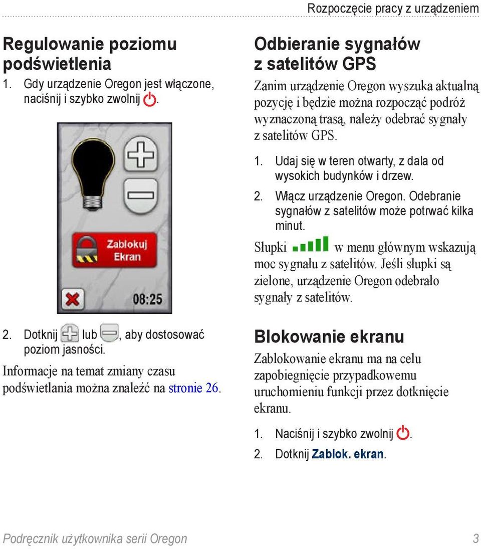 Odbieranie sygnałów z satelitów GPS Zanim urządzenie Oregon wyszuka aktualną pozycję i będzie można rozpocząć podróż wyznaczoną trasą, należy odebrać sygnały z satelitów GPS. 1.