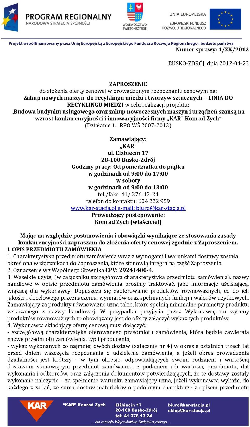 1.1RPO WŚ 2007-2013) Zamawiający:,, ul. Godziny pracy: Od poniedziałku do piątku w godzinach od 9:00 do 17:00 w soboty w godzinach od 9:00 do 13:00 tel.