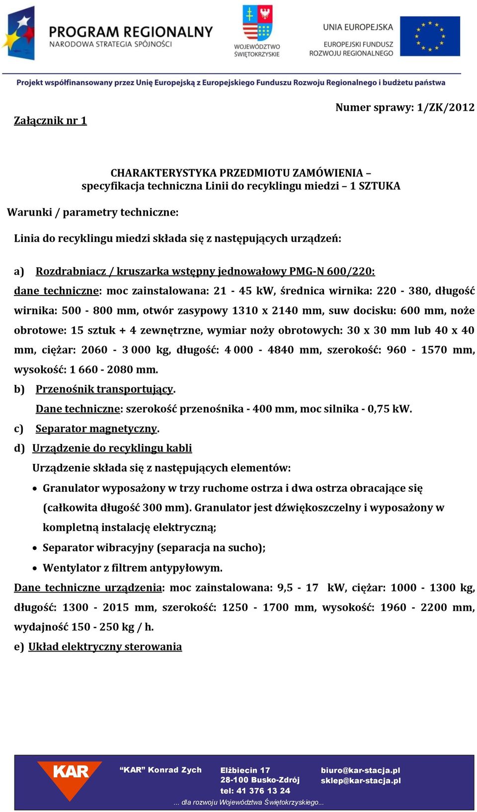 mm, otwór zasypowy 1310 x 2140 mm, suw docisku: 600 mm, noże obrotowe: 15 sztuk + 4 zewnętrzne, wymiar noży obrotowych: 30 x 30 mm lub 40 x 40 mm, ciężar: 2060-3 000 kg, długość: 4 000-4840 mm,