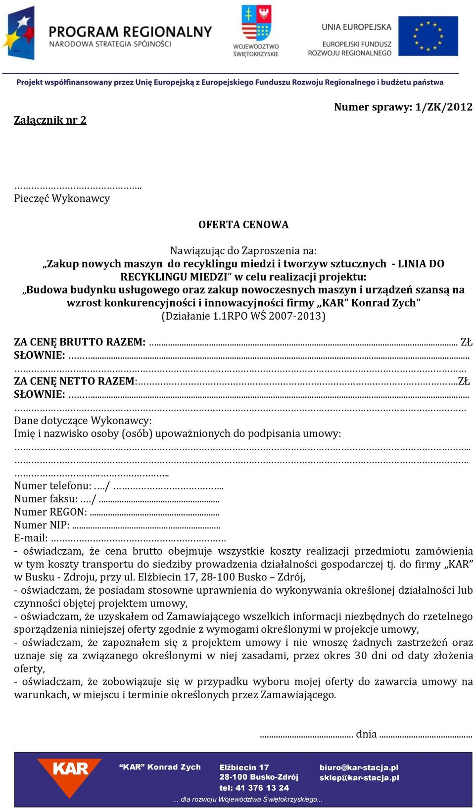 usługowego oraz zakup nowoczesnych maszyn i urządzeń szansą na wzrost konkurencyjności i innowacyjności firmy,, Konrad Zych (Działanie 1.1RPO WŚ 2007-2013) ZA CENĘ BRUTTO RAZEM:... ZŁ SŁOWNIE:.