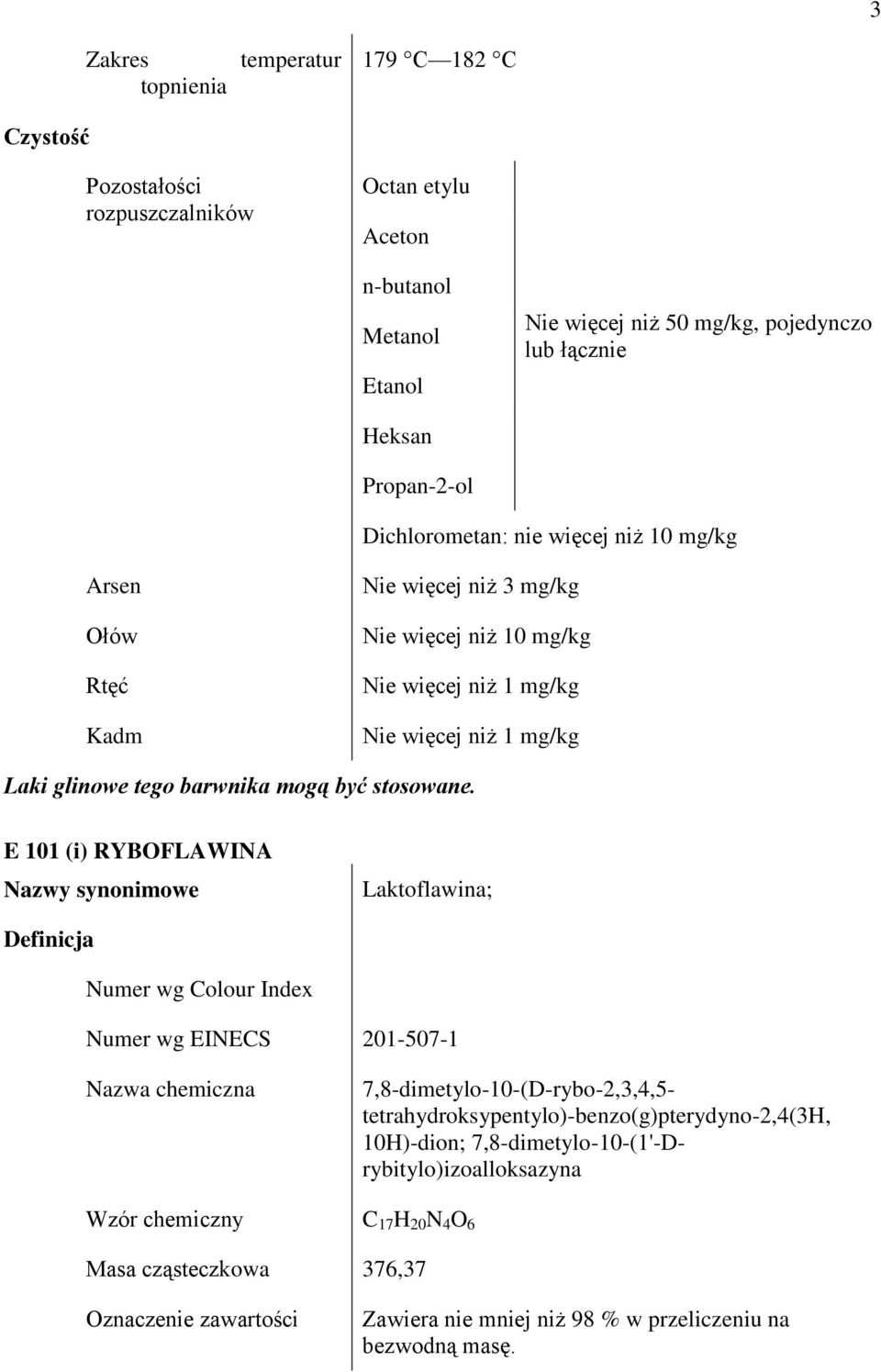 E 101 (i) RYBOFLAWINA Laktoflawina; Numer wg Colour Index Numer wg EINECS 201-507-1 7,8-dimetylo-10-(D-rybo-2,3,4,5-
