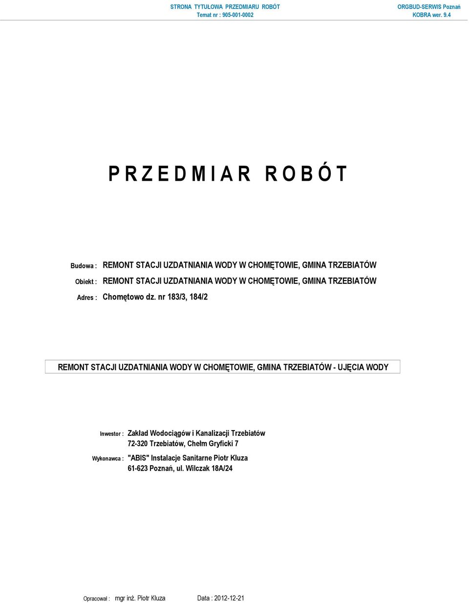nr 183/3, 184/2 Inwestor : Zakład Wodociągów i Kanalizacji Trzebiatów 72-320 Trzebiatów, Chełm Gryficki 7 Wykonawca