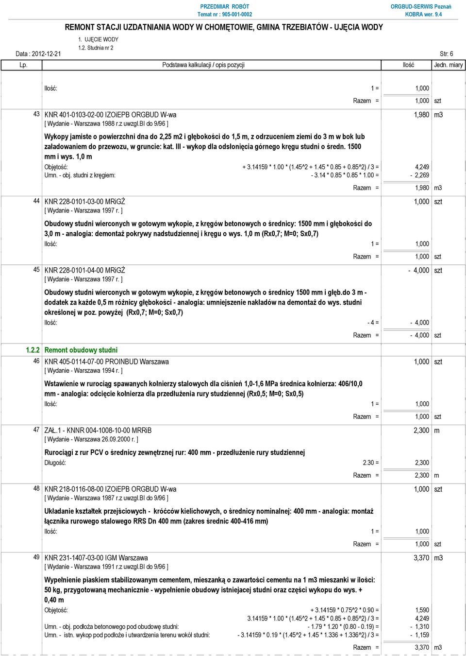 III - wykop dla odsłonięcia górnego kręgu studni o średn. 1500 mm i wys. 1,0 m Objętość: + 3.14159 * 1.00 * (1.45^2 + 1.45 * 0.85 + 0.85^2) / 3 = 4,249 Umn. - obj. studni z kręgiem: - 3.14 * 0.85 * 0.