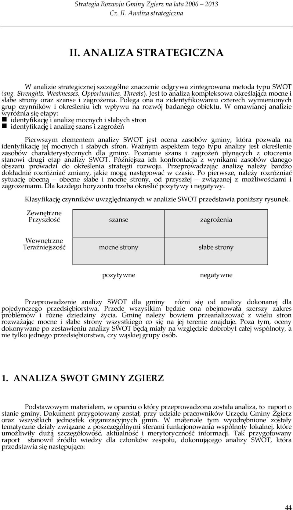 Polega ona na zidentyfikowaniu czterech wymienionych grup czynników i określeniu ich wpływu na rozwój badanego obiektu.