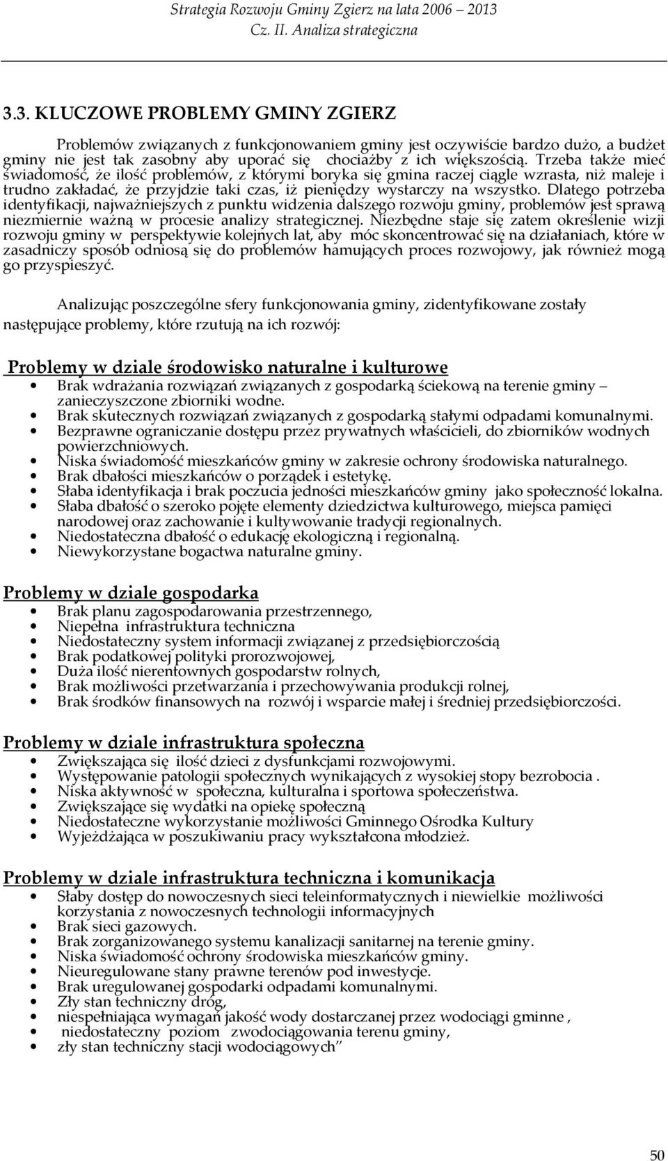 Dlatego potrzeba identyfikacji, najważniejszych z punktu widzenia dalszego rozwoju gminy, problemów jest sprawą niezmiernie ważną w procesie analizy strategicznej.