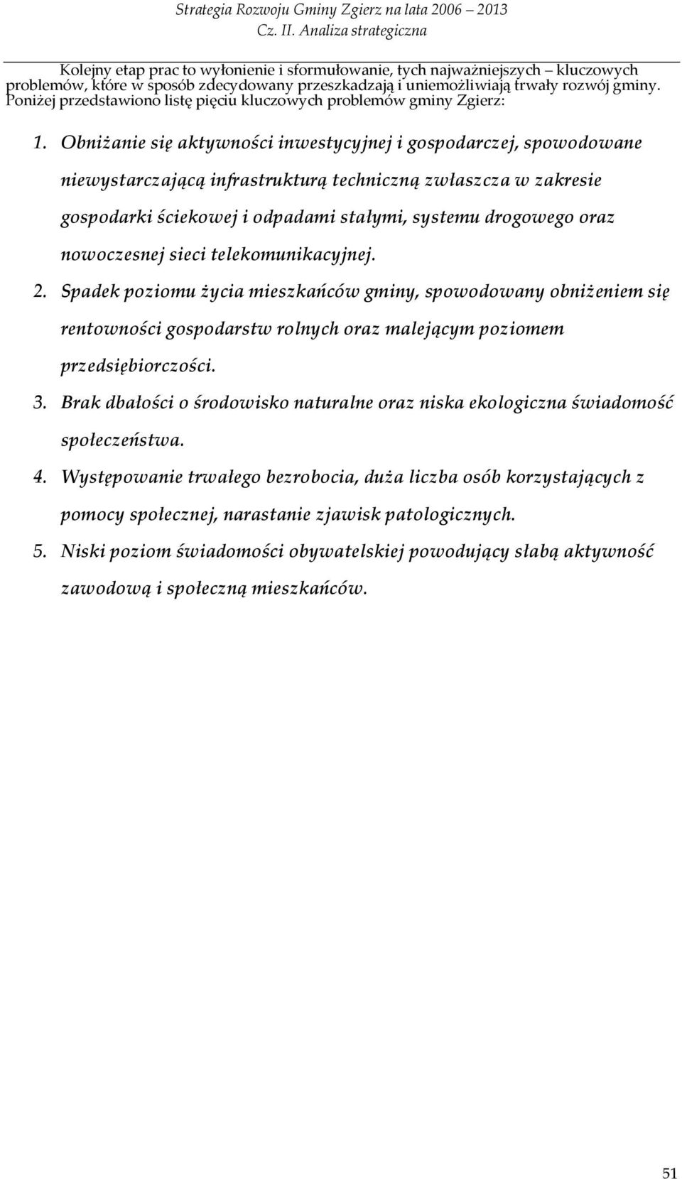 Obniżanie się aktywności inwestycyjnej i gospodarczej, spowodowane niewystarczającą infrastrukturą techniczną zwłaszcza w zakresie gospodarki ściekowej i odpadami stałymi, systemu drogowego oraz