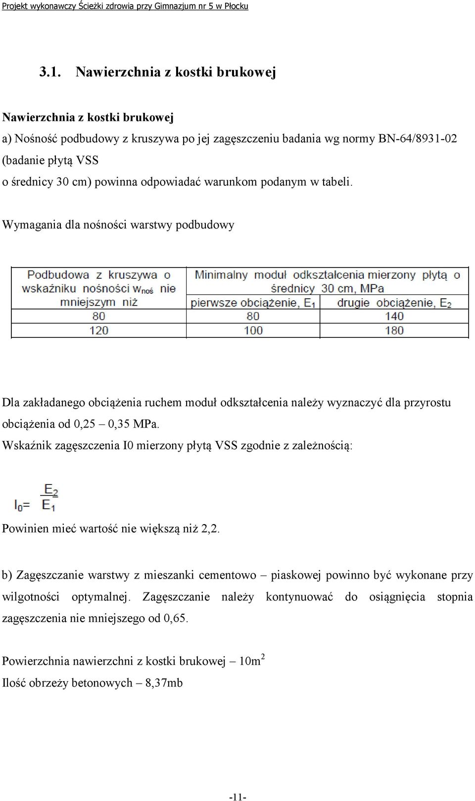 Wskaźnik zagęszczenia I0 mierzony płytą VSS zgodnie z zależnością: Powinien mieć wartość nie większą niż 2,2.