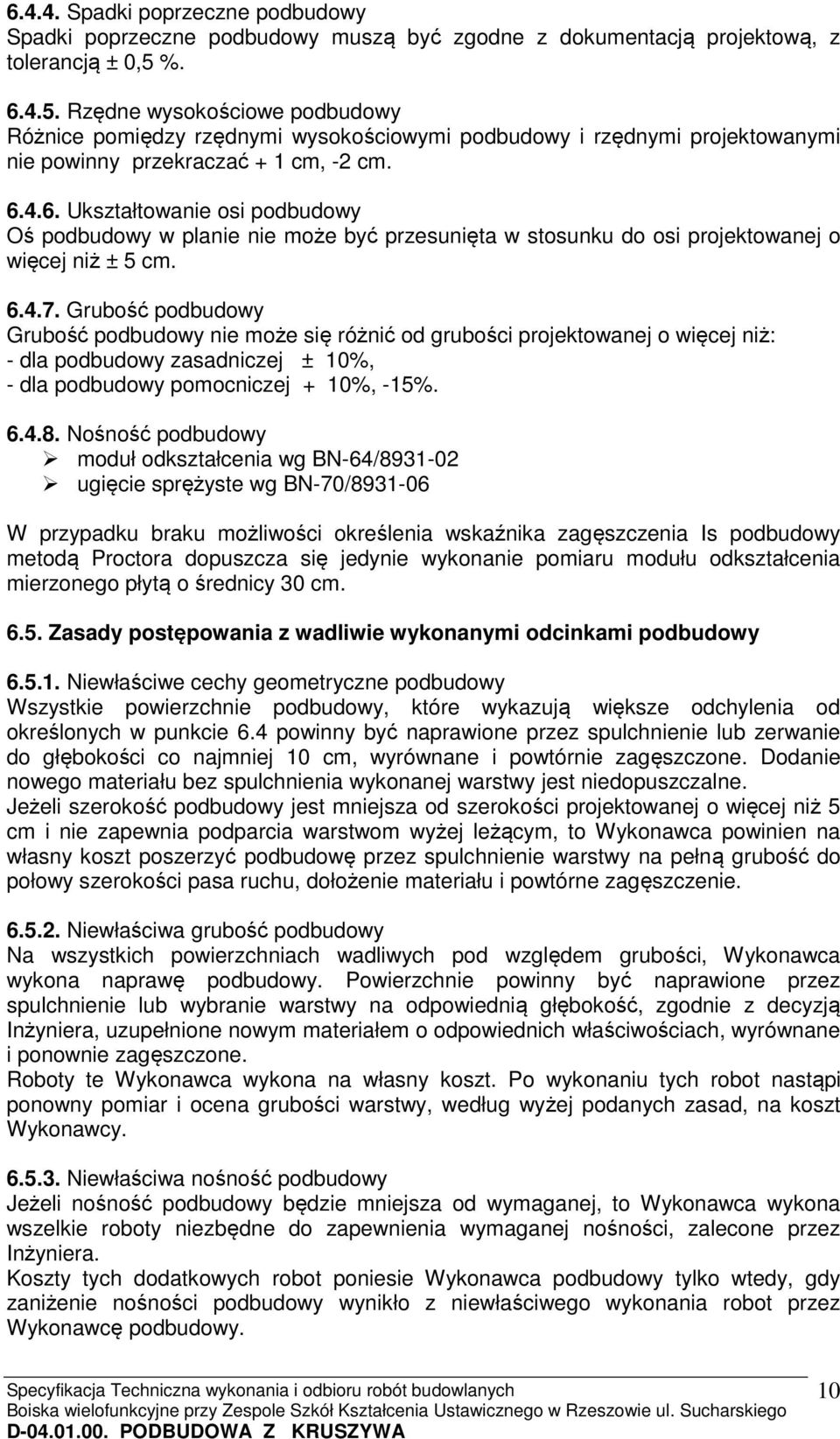 6.4.7. Grubość podbudowy Grubość podbudowy nie może się różnić od grubości projektowanej o więcej niż: - dla podbudowy zasadniczej ± 10%, - dla podbudowy pomocniczej + 10%, -15%. 6.4.8.