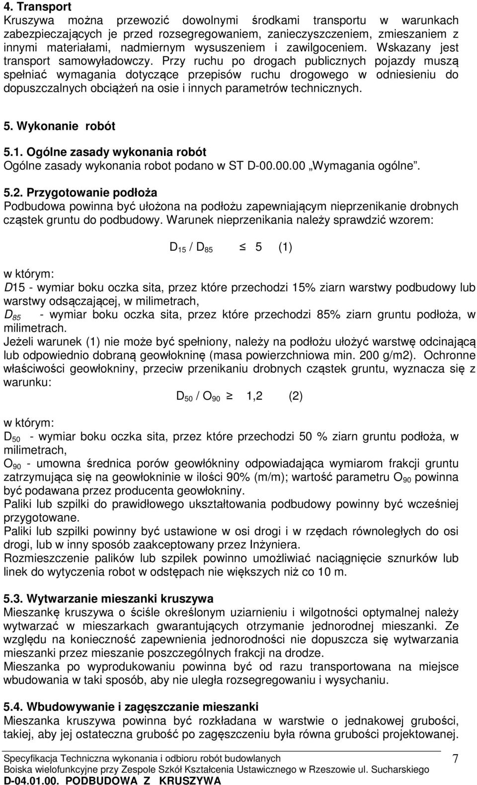 Przy ruchu po drogach publicznych pojazdy muszą spełniać wymagania dotyczące przepisów ruchu drogowego w odniesieniu do dopuszczalnych obciążeń na osie i innych parametrów technicznych. 5.